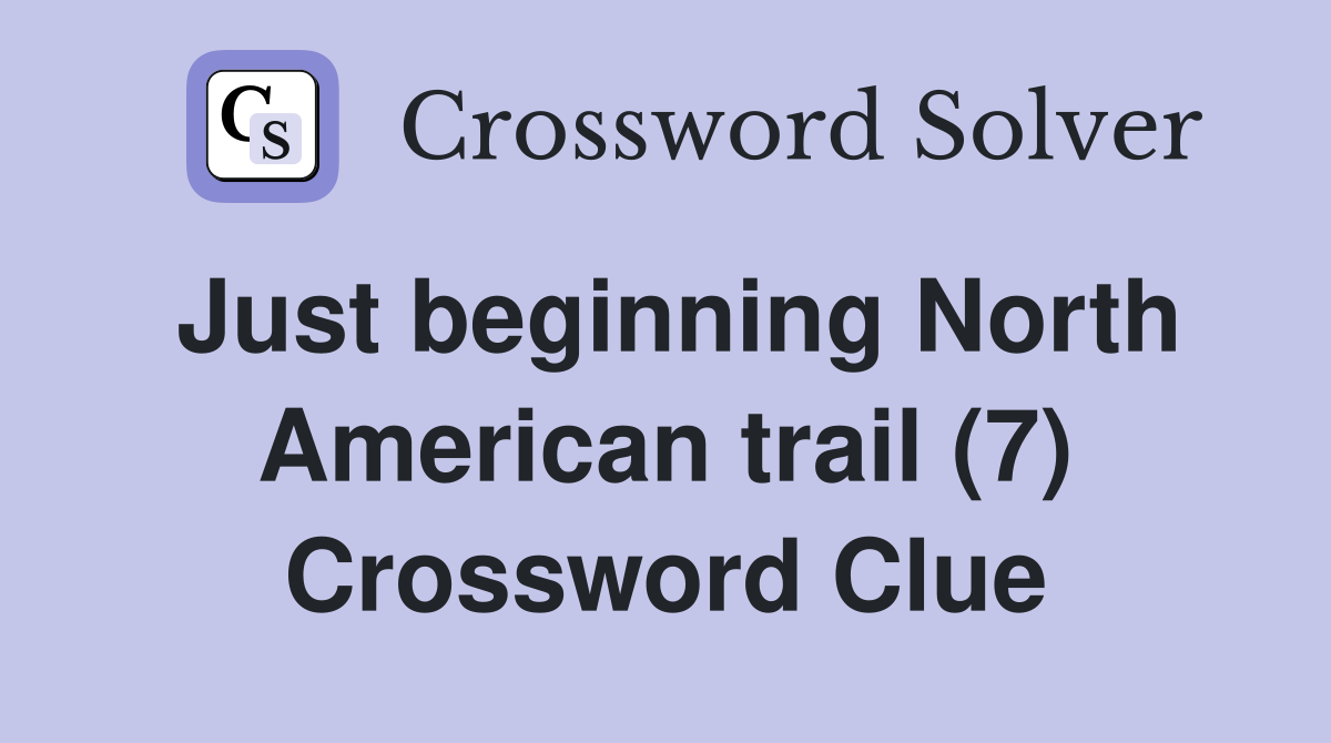 Just beginning North American trail (7) Crossword Clue