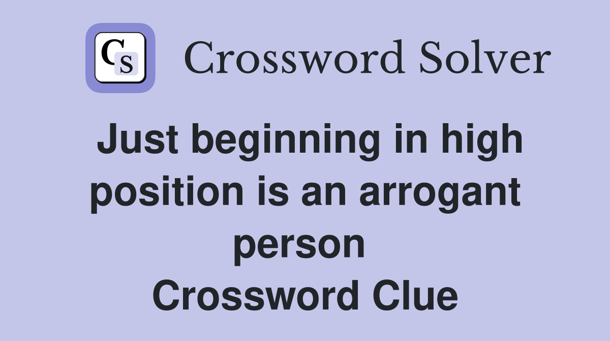 Just beginning in high position is an arrogant person  Crossword Clue