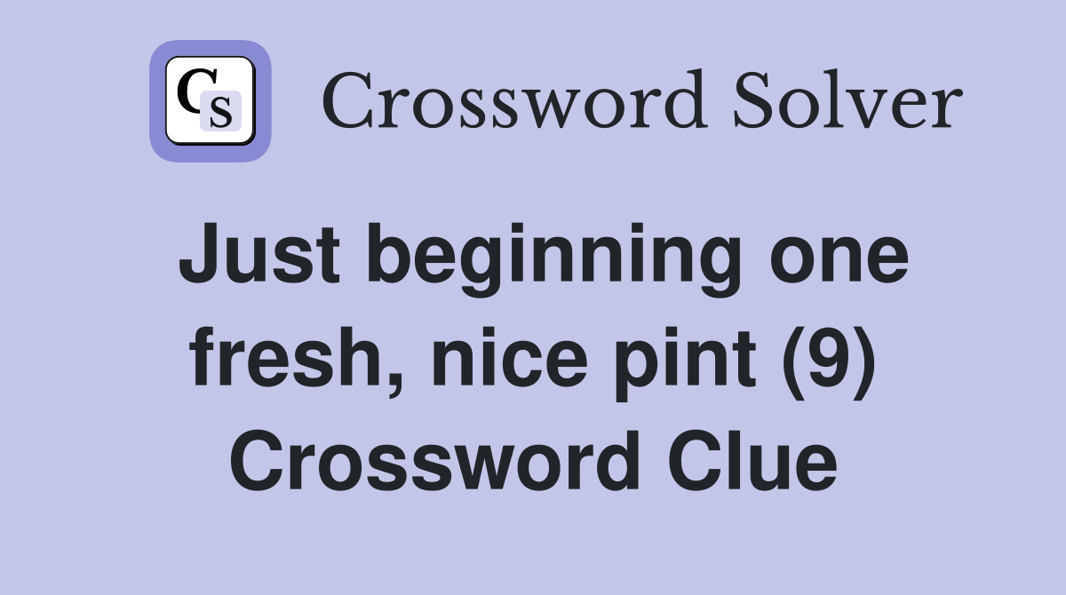 Just beginning one fresh, nice pint (9) Crossword Clue