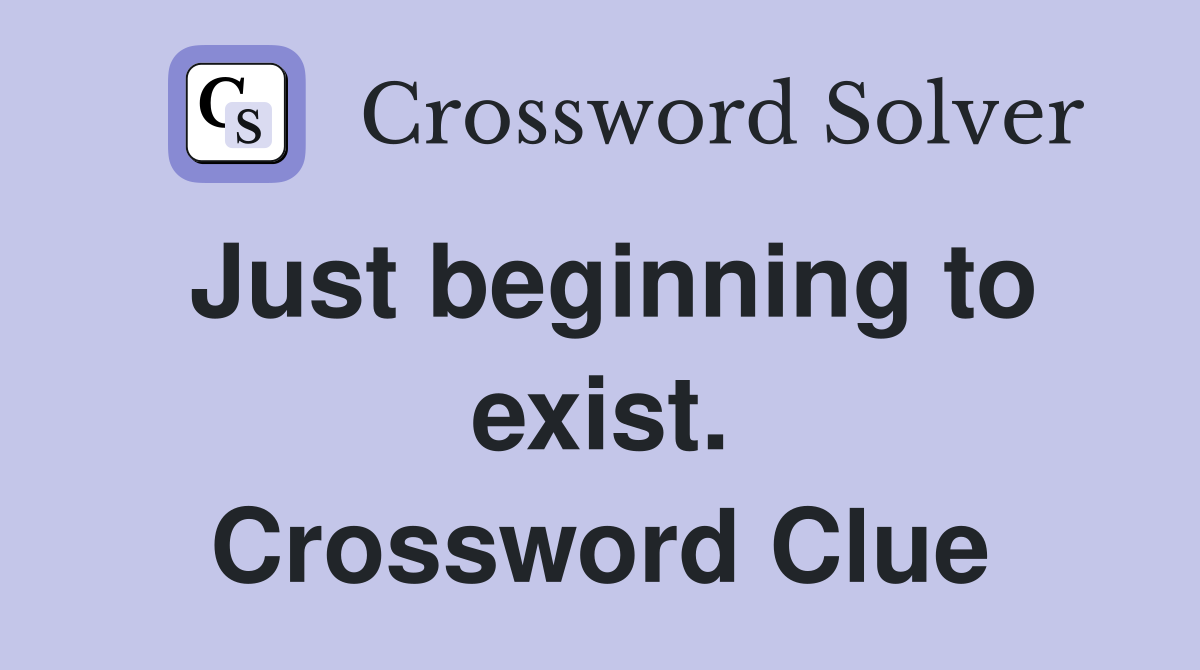 Just beginning to exist. Crossword Clue