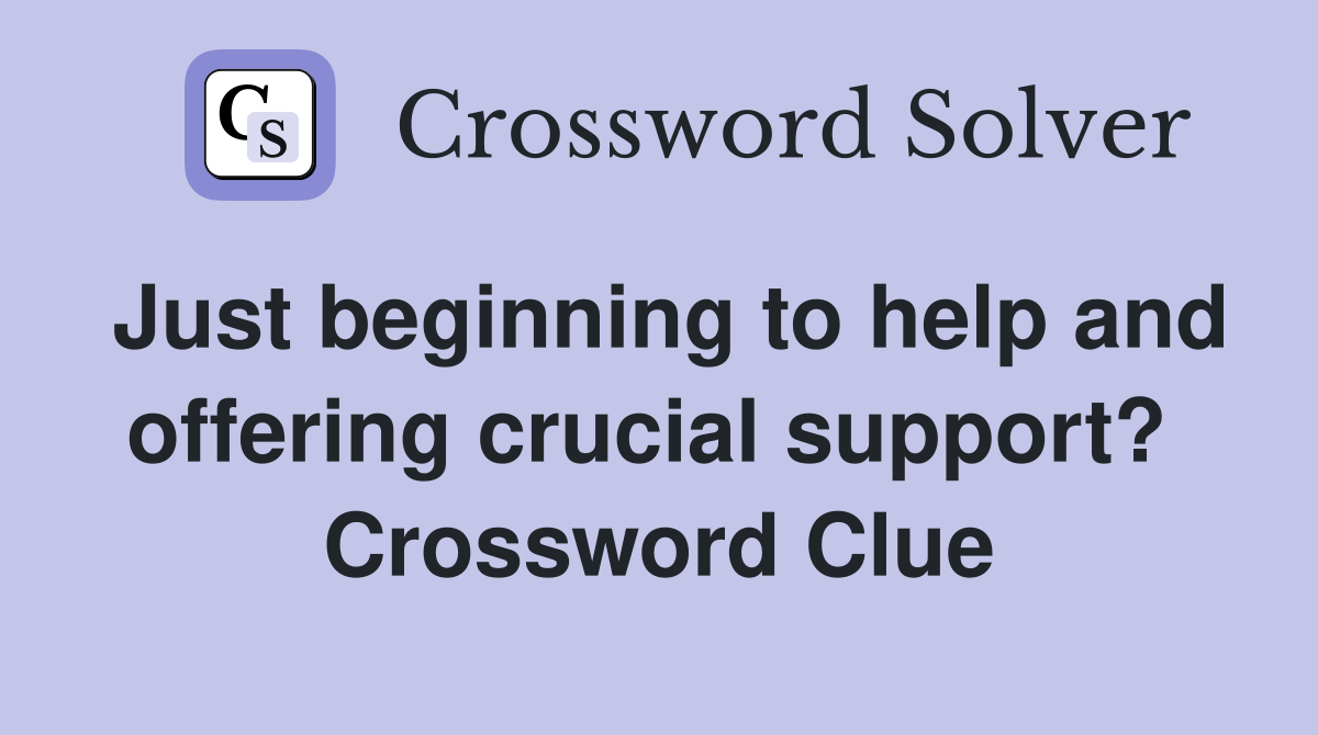 Just beginning to help and offering crucial support?  Crossword Clue