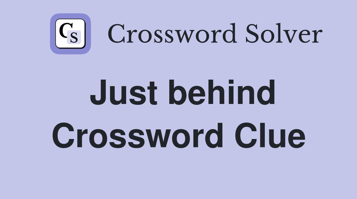 Just behind Crossword Clue