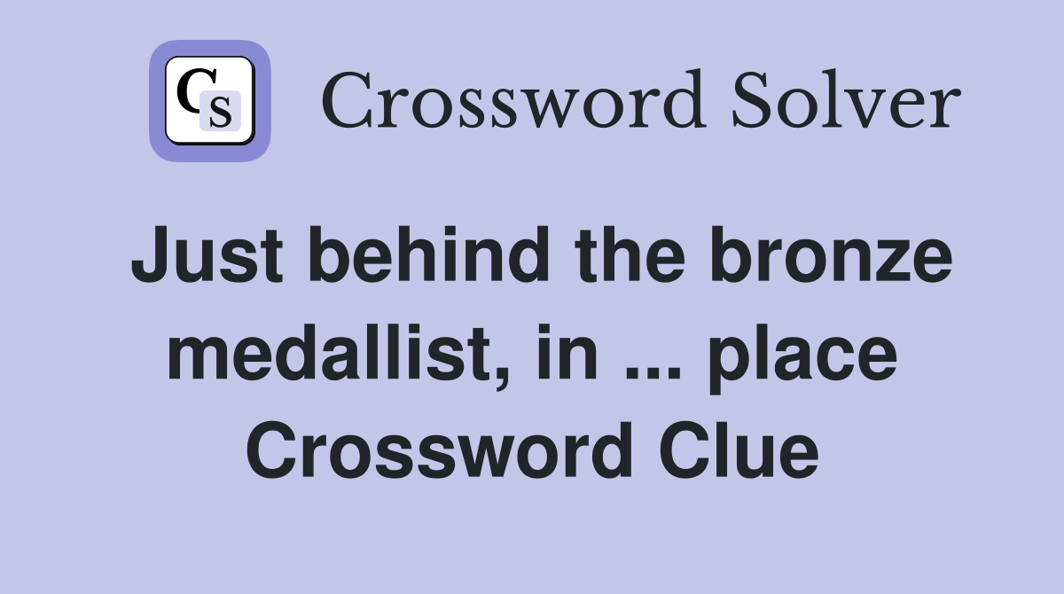 Just behind the bronze medallist, in ... place Crossword Clue