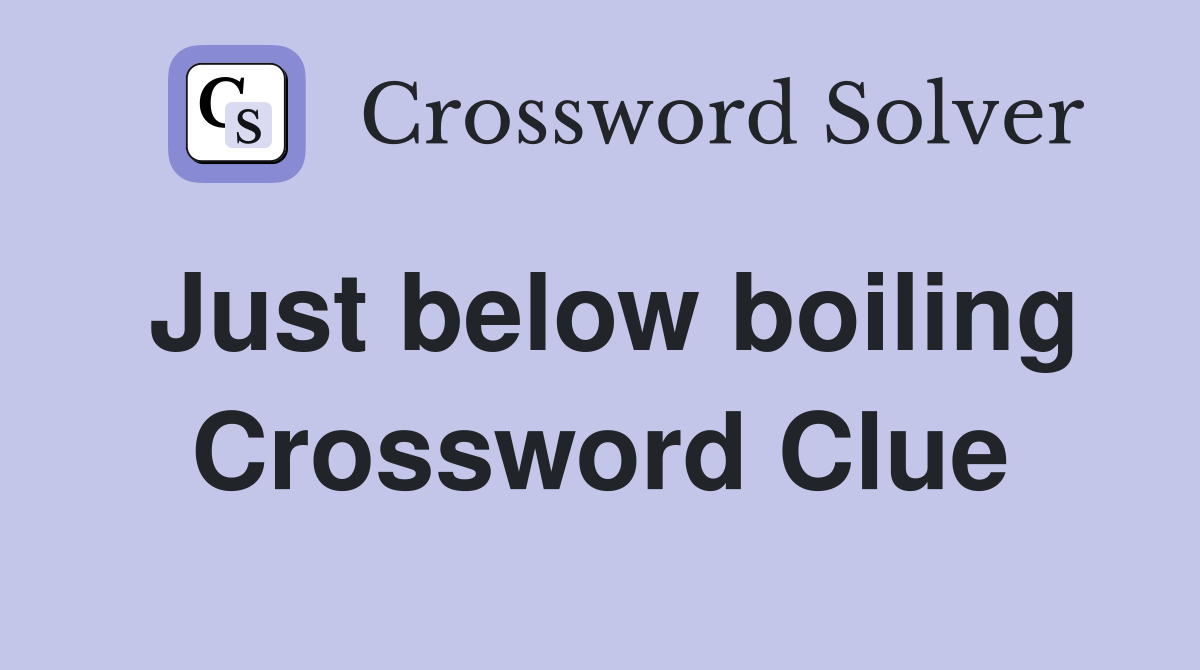 Just below boiling Crossword Clue