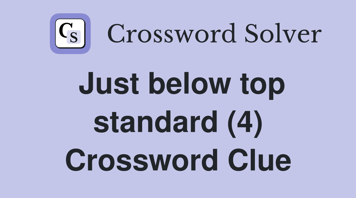 Just below top standard (4) Crossword Clue