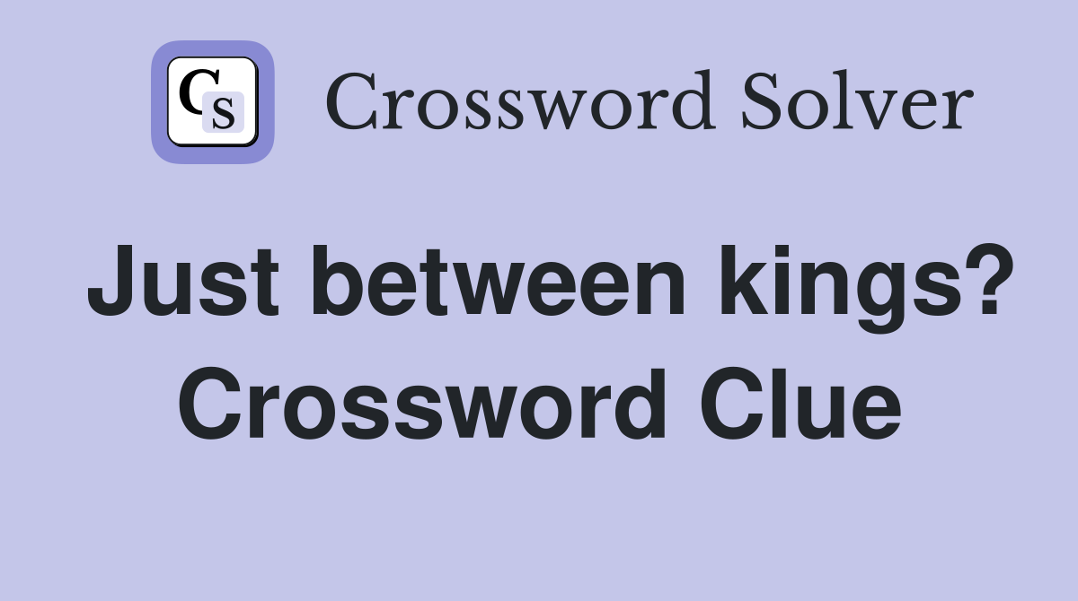 Just between kings? Crossword Clue