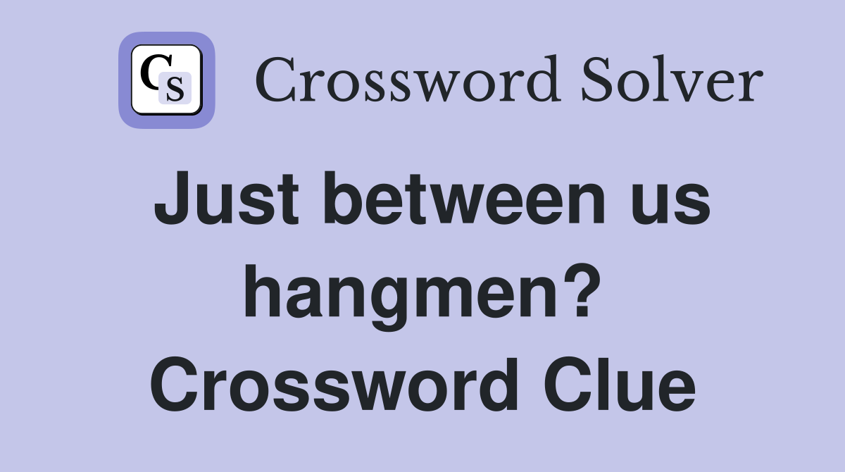 Just between us hangmen? Crossword Clue