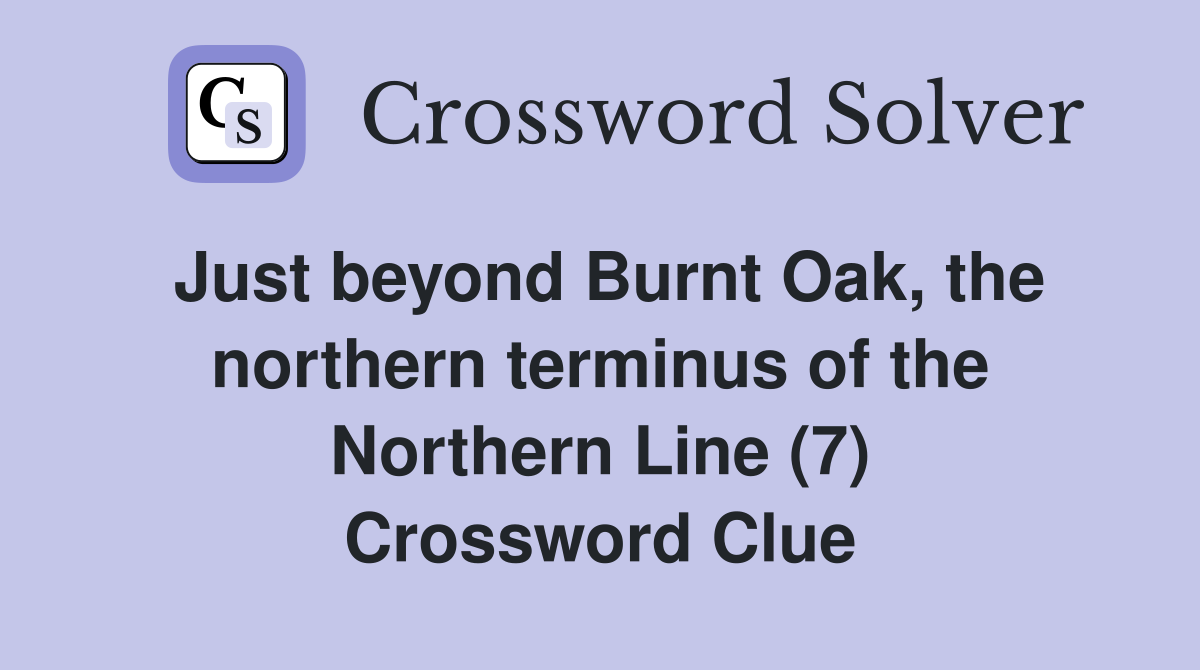 Just beyond Burnt Oak, the northern terminus of the Northern Line (7) Crossword Clue
