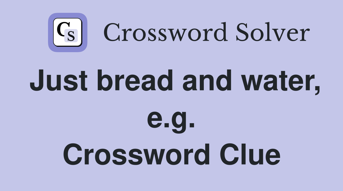 Just bread and water, e.g. Crossword Clue