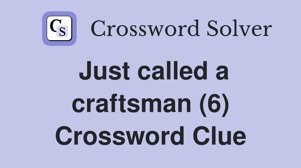 Just called a craftsman (6) Crossword Clue