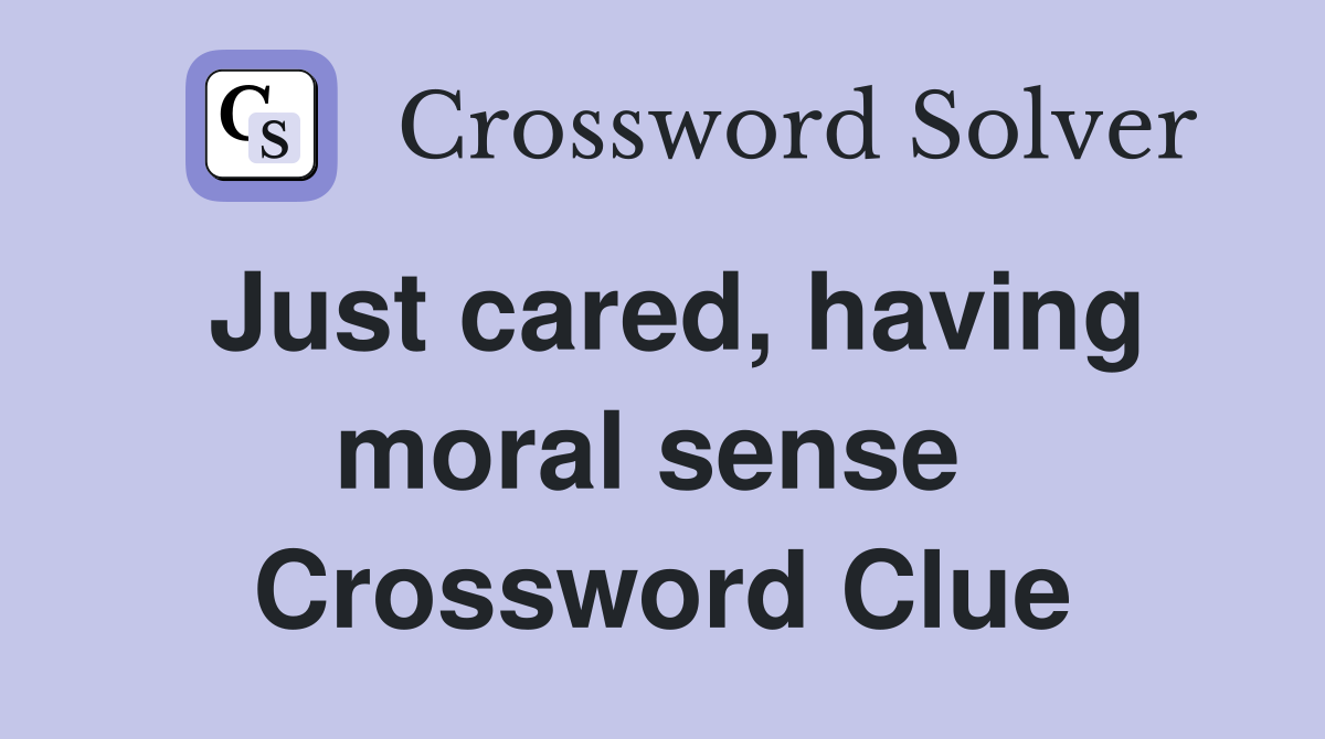 Just cared, having moral sense  Crossword Clue