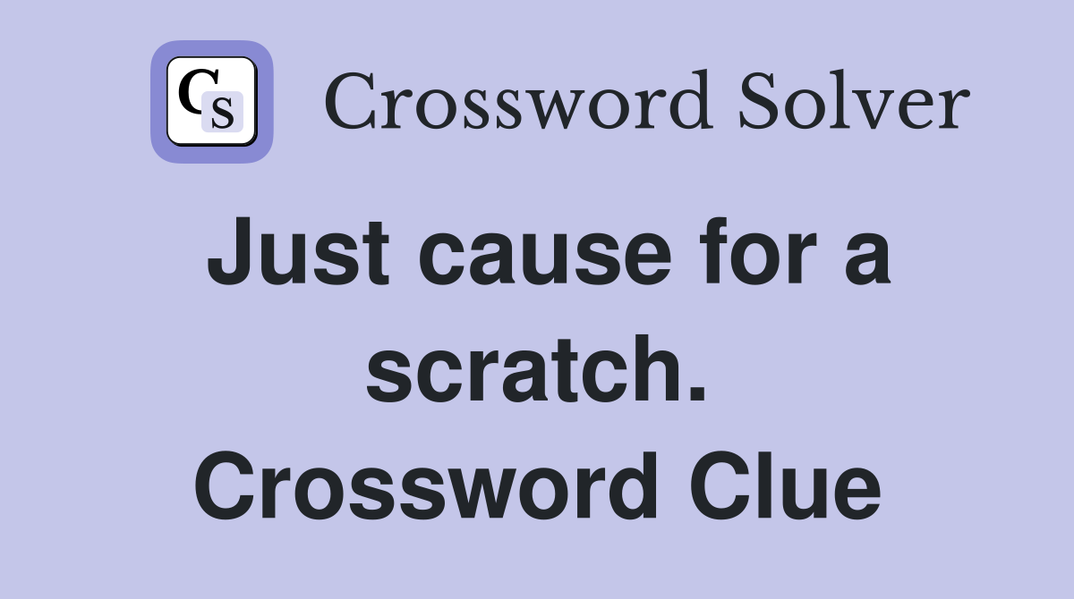 Just cause for a scratch. Crossword Clue