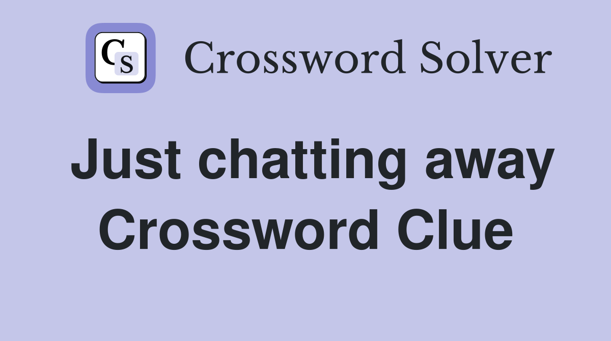 Just chatting away Crossword Clue