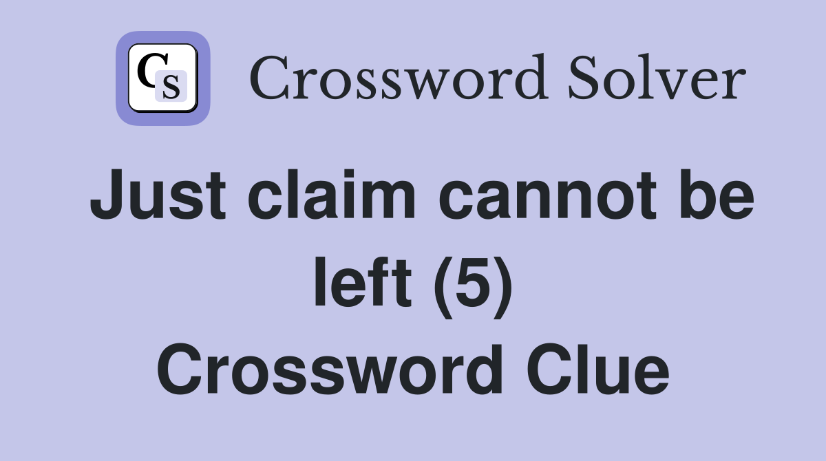 Just claim cannot be left (5) Crossword Clue