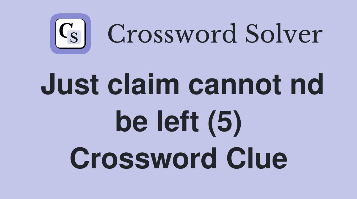 Just claim cannot nd be left (5) Crossword Clue
