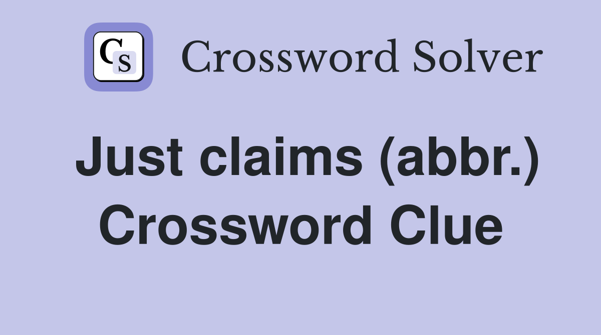 Just claims (abbr.) Crossword Clue