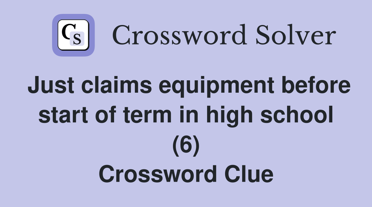 Just claims equipment before start of term in high school (6) Crossword Clue