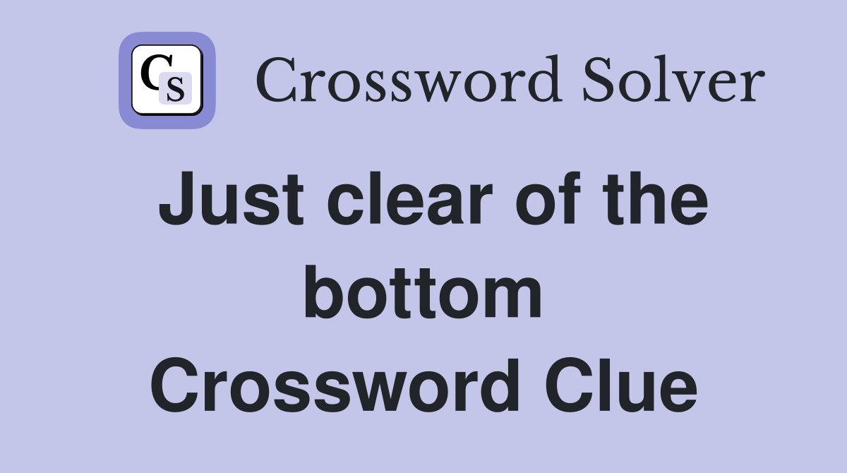 Just clear of the bottom Crossword Clue