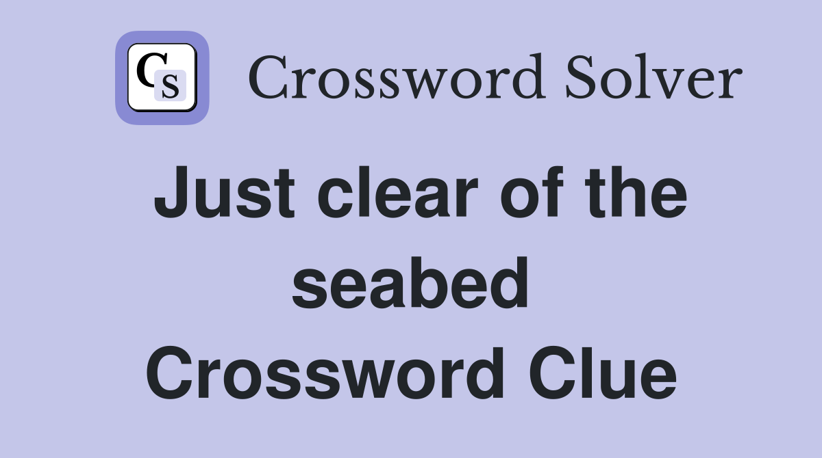 Just clear of the seabed Crossword Clue