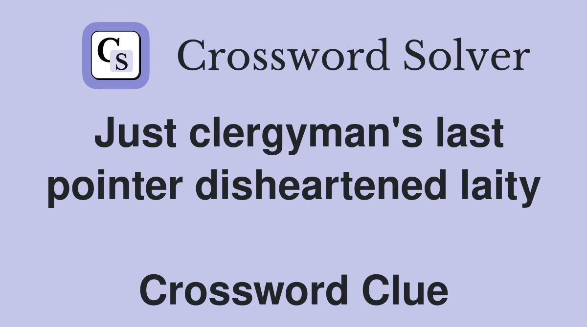 Just clergyman's last pointer disheartened laity  Crossword Clue