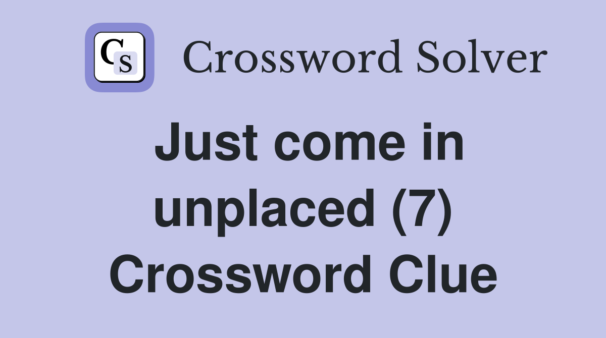Just come in unplaced (7) Crossword Clue