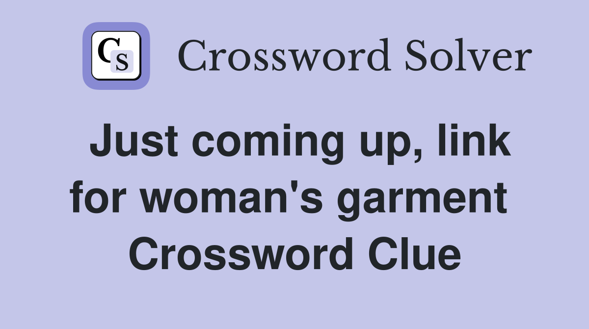Just coming up, link for woman's garment  Crossword Clue