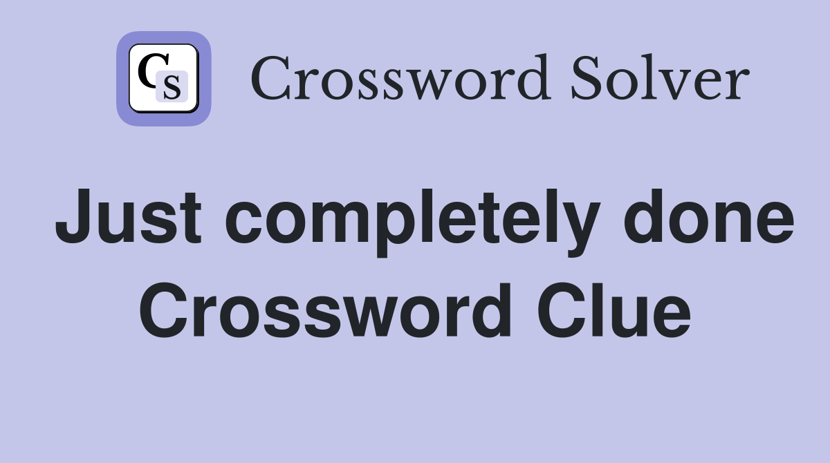 Just completely done Crossword Clue