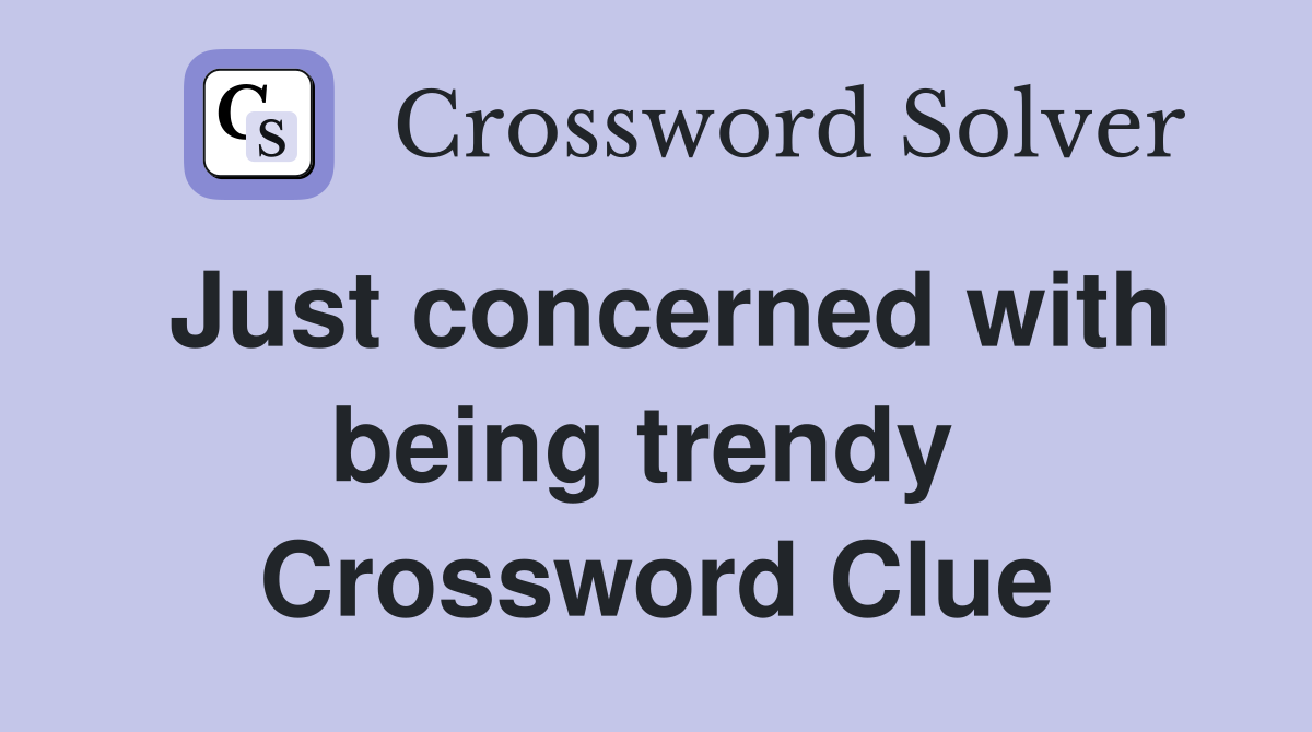 Just concerned with being trendy  Crossword Clue
