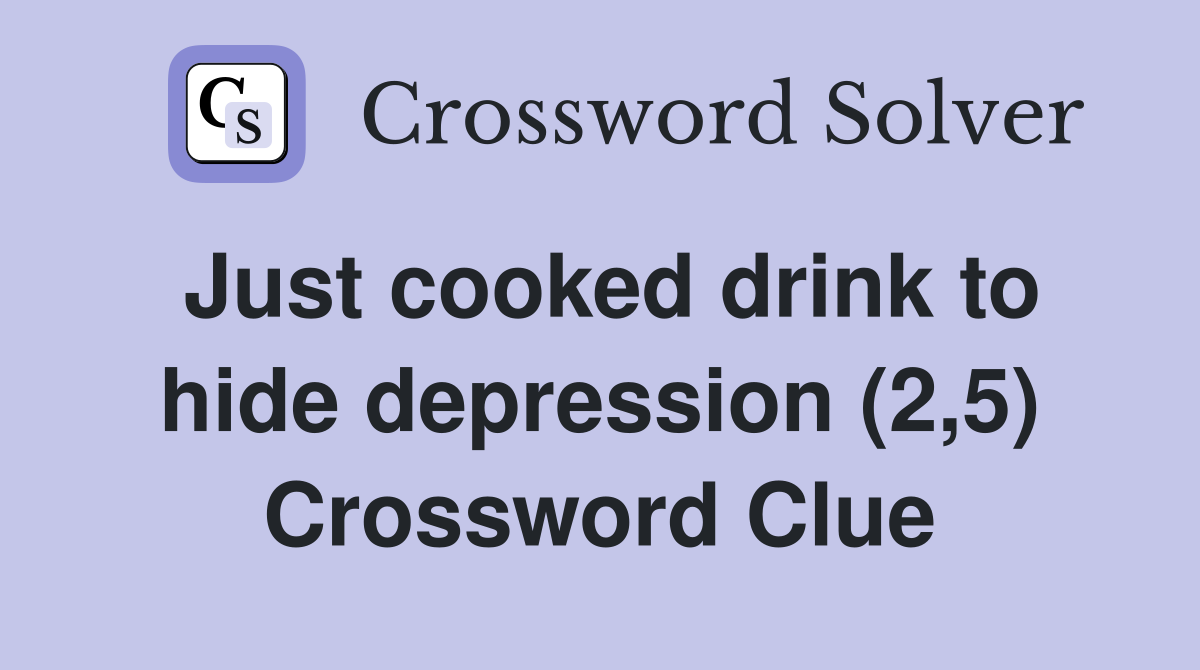 Just cooked drink to hide depression (2,5) Crossword Clue