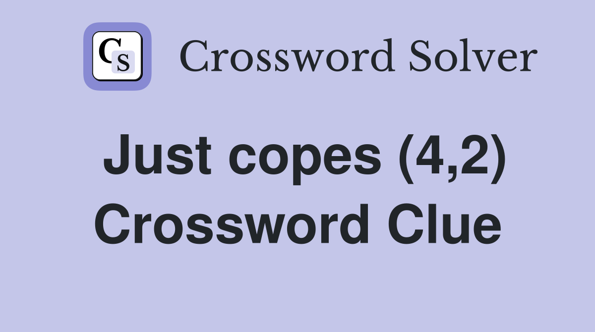 Just copes (4,2) Crossword Clue