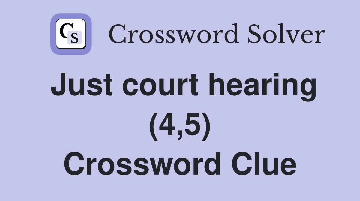 Just court hearing (4,5) Crossword Clue