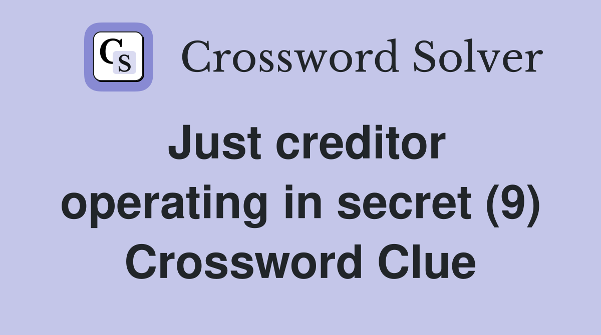 Just creditor operating in secret (9) Crossword Clue