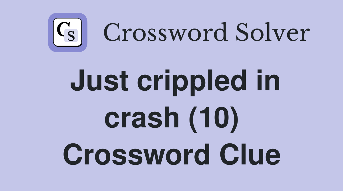 Just crippled in crash (10) Crossword Clue