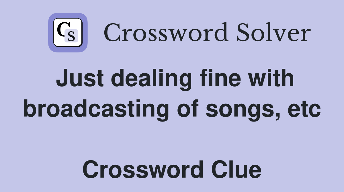 Just dealing fine with broadcasting of songs, etc  Crossword Clue