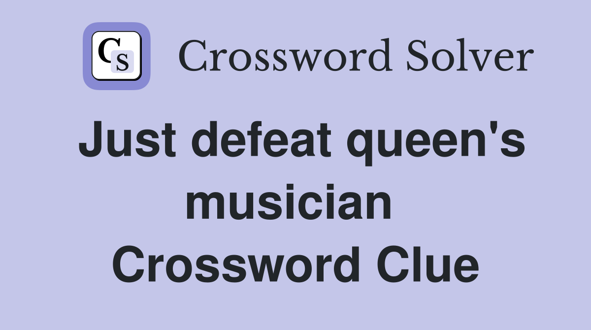 Just defeat queen's musician  Crossword Clue