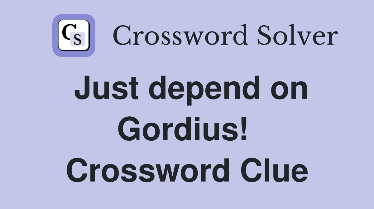 Just depend on Gordius!  Crossword Clue
