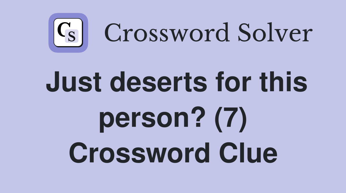 Just deserts for this person? (7) Crossword Clue