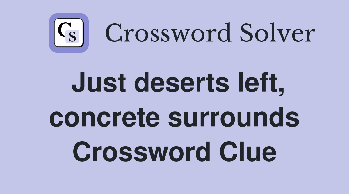 Just deserts left, concrete surrounds Crossword Clue