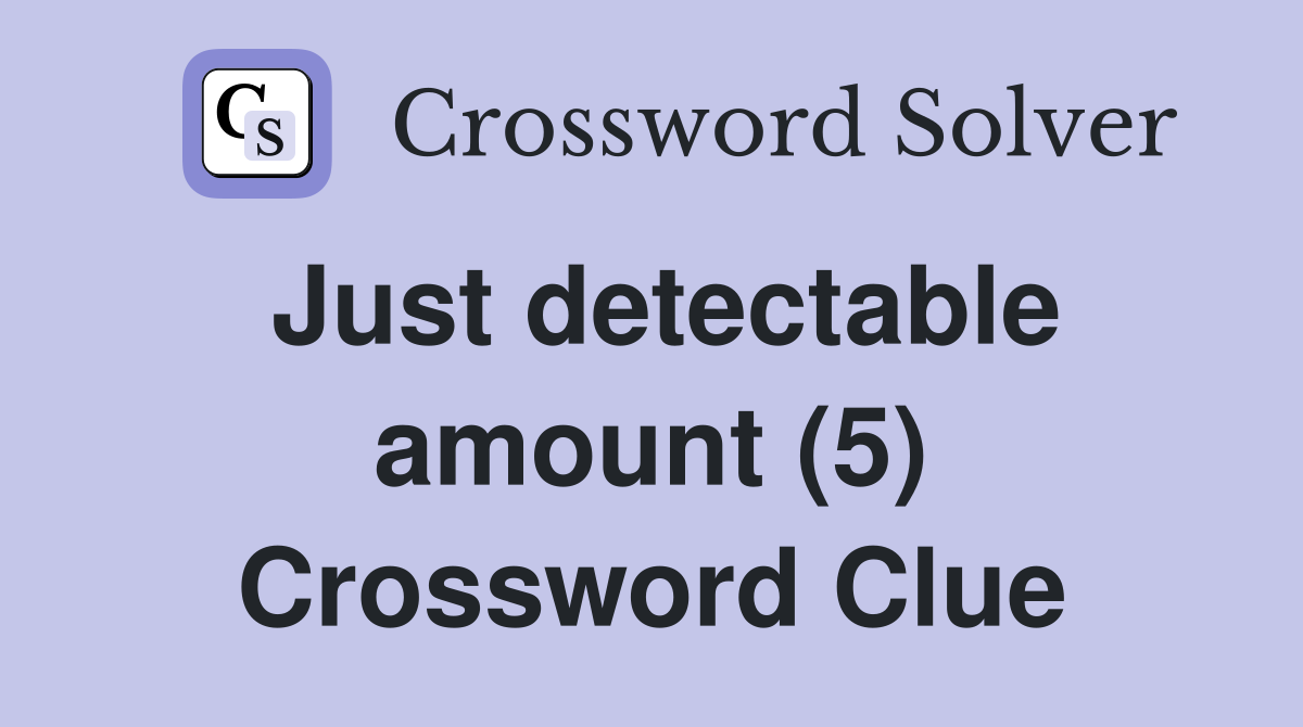 Just detectable amount (5) Crossword Clue