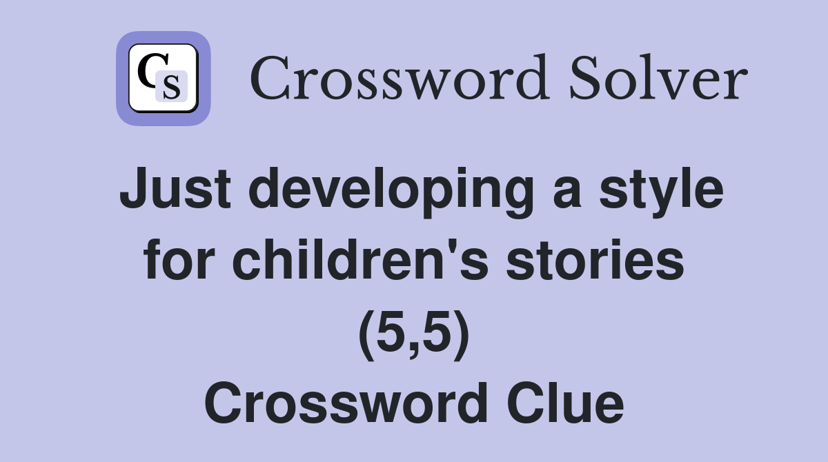 Just developing a style for children's stories (5,5) Crossword Clue