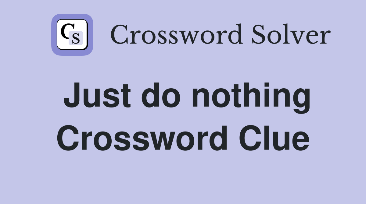 Just do nothing Crossword Clue