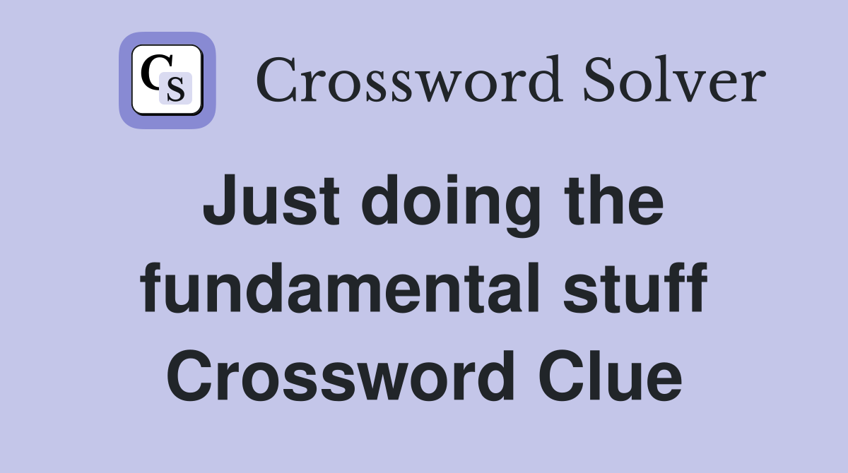 Just doing the fundamental stuff Crossword Clue