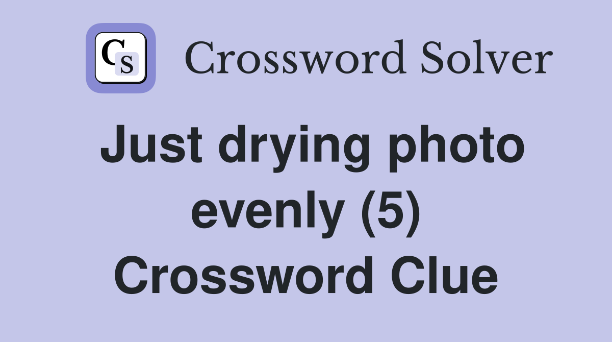 Just drying photo evenly (5) Crossword Clue