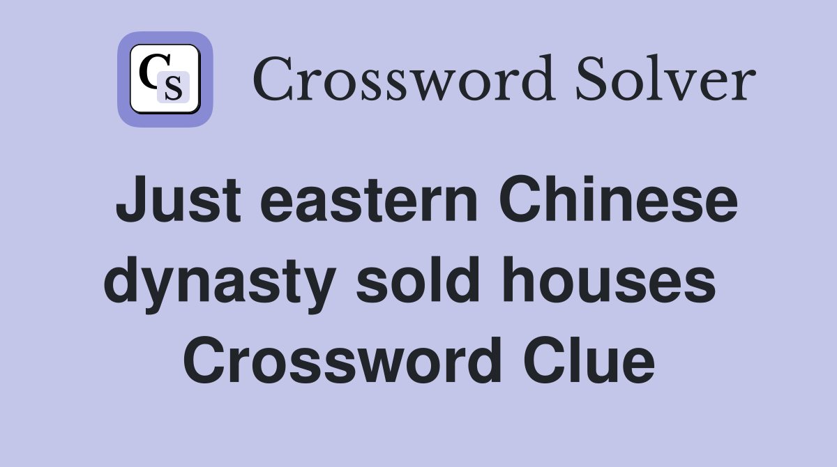 Just eastern Chinese dynasty sold houses  Crossword Clue