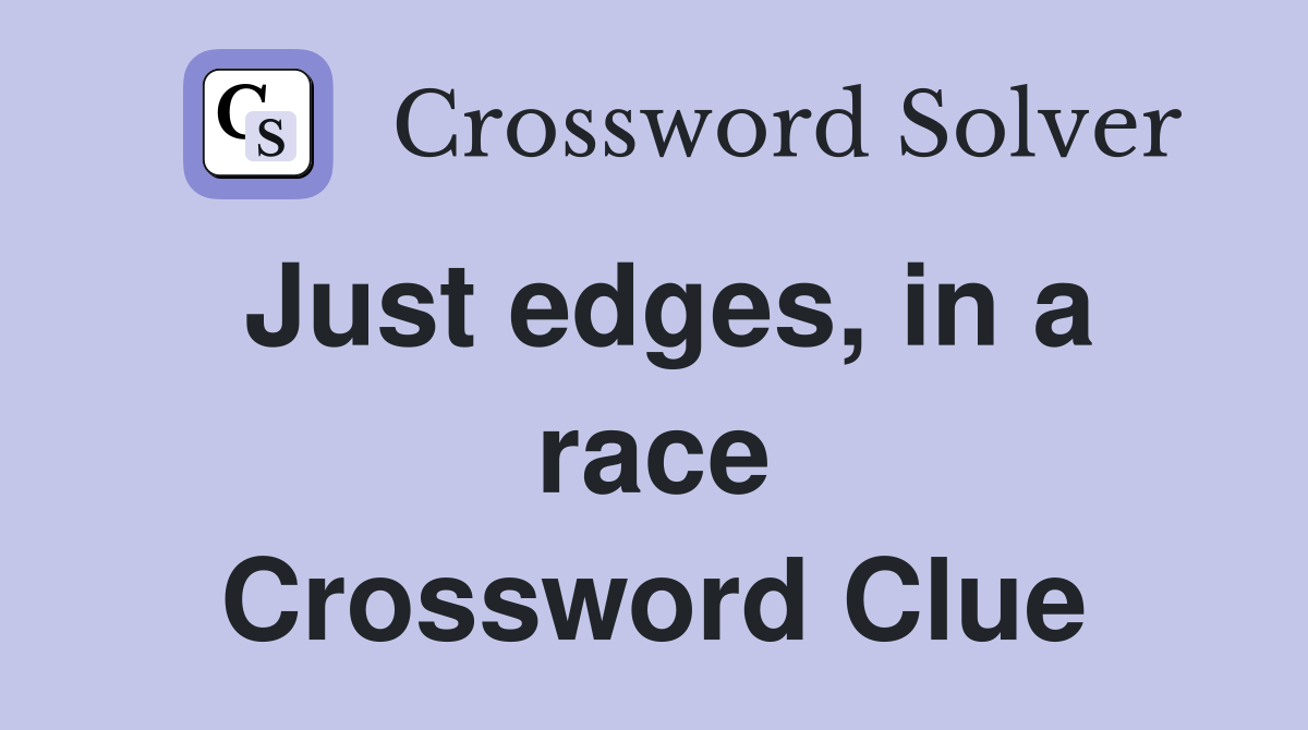 Just edges, in a race Crossword Clue