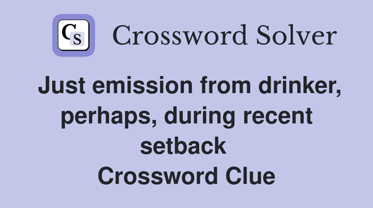 Just emission from drinker, perhaps, during recent setback  Crossword Clue