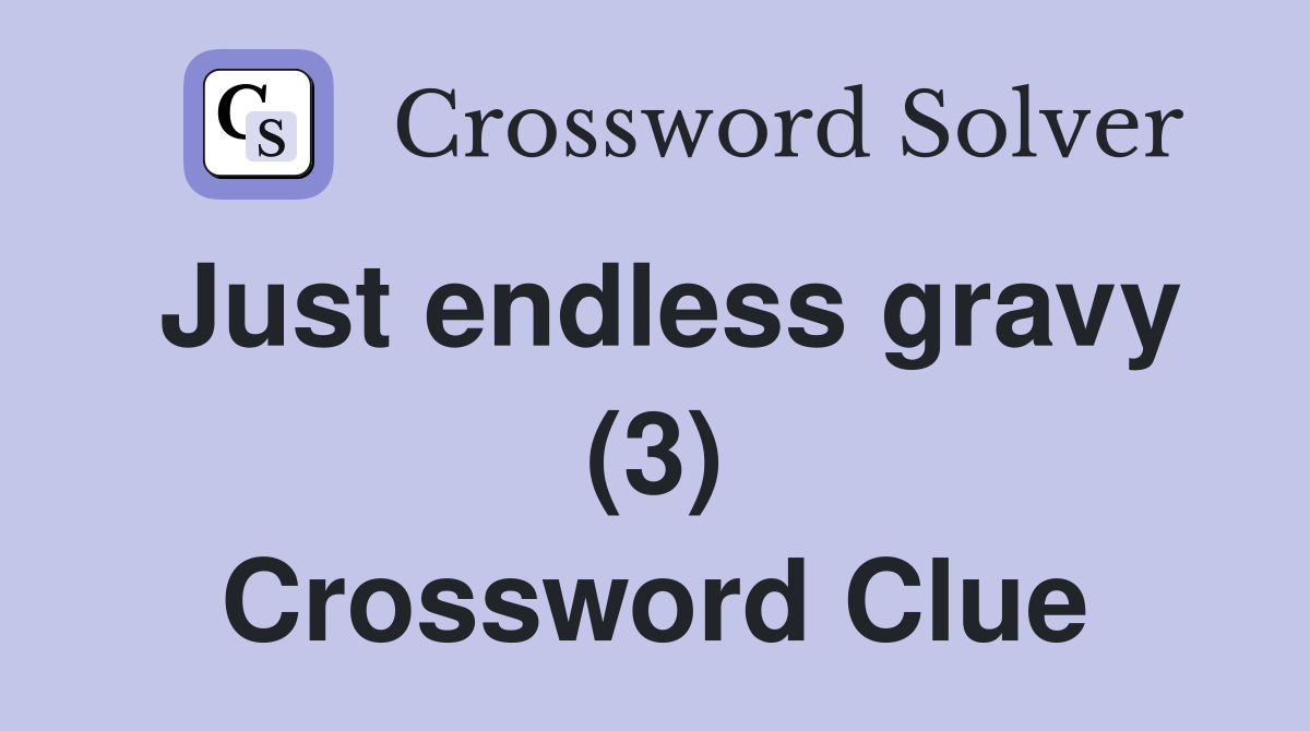 Just endless gravy (3) Crossword Clue