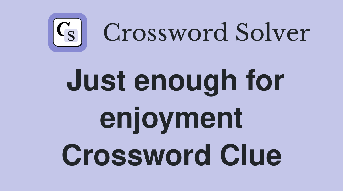 Just enough for enjoyment Crossword Clue