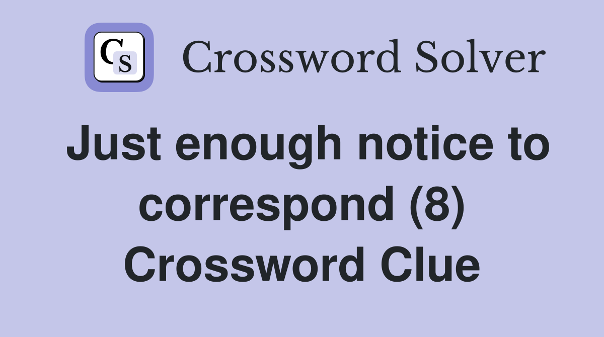 Just enough notice to correspond (8) Crossword Clue