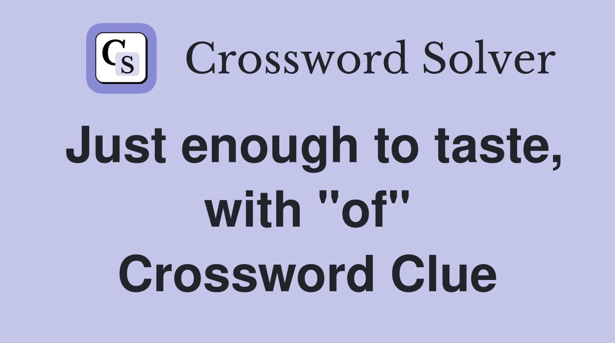 Just enough to taste, with "of" Crossword Clue